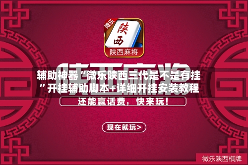 辅助神器“微乐陕西三代是不是有挂”开挂辅助脚本+详细开挂安装教程