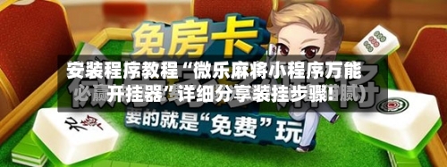 安装程序教程“微乐麻将小程序万能开挂器”详细分享装挂步骤!-第2张图片
