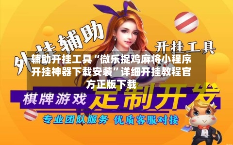 辅助开挂工具“微乐捉鸡麻将小程序开挂神器下载安装”详细开挂教程官方正版下载-第1张图片