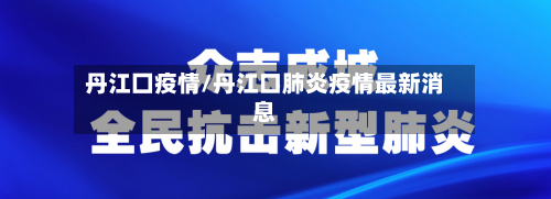 丹江囗疫情/丹江口肺炎疫情最新消息-第1张图片