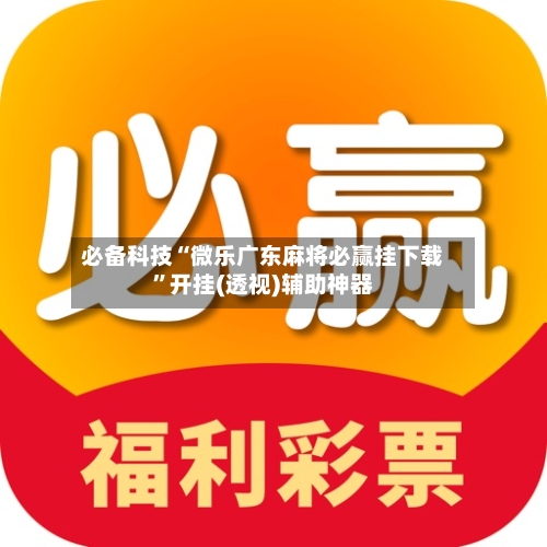 必备科技“微乐广东麻将必赢挂下载”开挂(透视)辅助神器-第1张图片