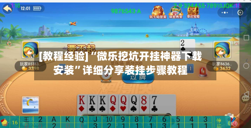 [教程经验]“微乐挖坑开挂神器下载安装	”详细分享装挂步骤教程-第1张图片