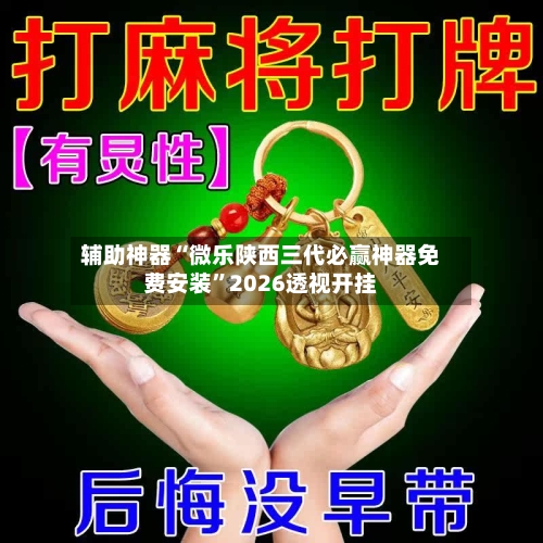 辅助神器“微乐陕西三代必赢神器免费安装”2026透视开挂-第1张图片