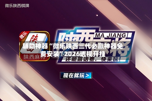 辅助神器“微乐陕西三代必赢神器免费安装	”2026透视开挂-第2张图片