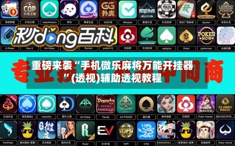 重磅来袭“手机微乐麻将万能开挂器	”(透视)辅助透视教程-第3张图片