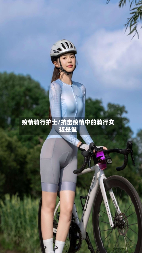 疫情骑行护士/抗击疫情中的骑行女孩是谁-第1张图片