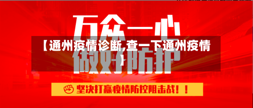 【通州疫情诊断,查一下通州疫情】-第1张图片