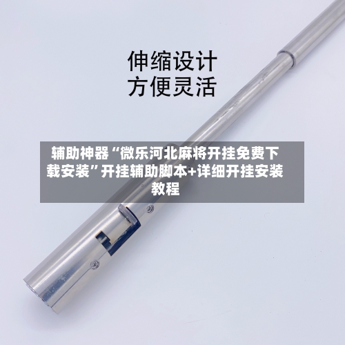 辅助神器“微乐河北麻将开挂免费下载安装	”开挂辅助脚本+详细开挂安装教程-第1张图片