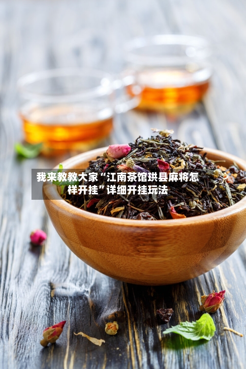 我来教教大家“江南茶馆珙县麻将怎样开挂”详细开挂玩法-第3张图片
