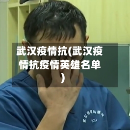 武汉疫情抗(武汉疫情抗疫情英雄名单)-第1张图片