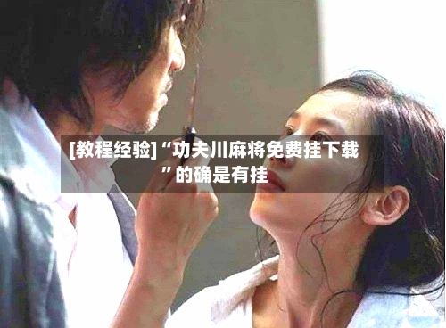 [教程经验]“功夫川麻将免费挂下载	”的确是有挂-第1张图片