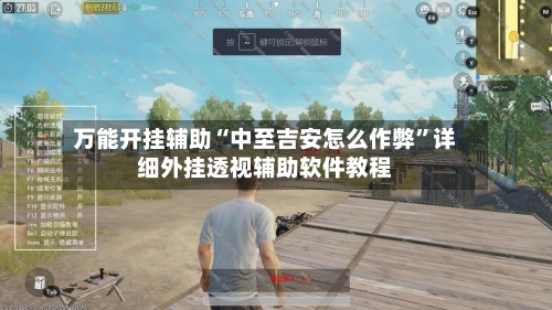 万能开挂辅助“中至吉安怎么作弊”详细外挂透视辅助软件教程-第1张图片