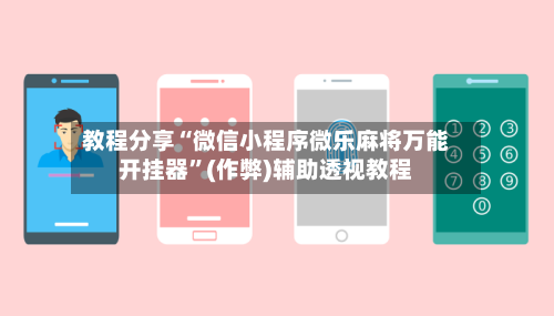 教程分享“微信小程序微乐麻将万能开挂器”(作弊)辅助透视教程-第1张图片