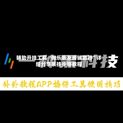 辅助开挂工具“微乐亲友房辅助器	”详细分享装挂步骤教程-第1张图片