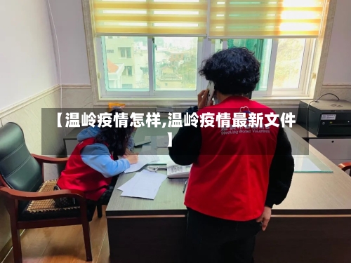 【温岭疫情怎样,温岭疫情最新文件】-第1张图片