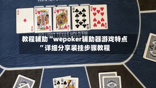 教程辅助“wepoker辅助器游戏特点”详细分享装挂步骤教程-第1张图片