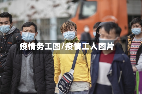 疫情务工图/疫情工人图片-第1张图片