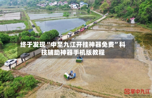 终于发现“中至九江开挂神器免费	”科技辅助神器手机版教程-第3张图片