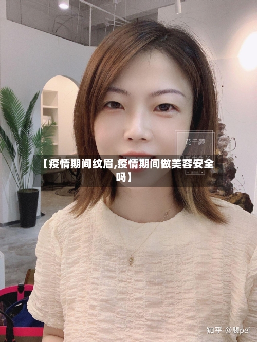 【疫情期间纹眉,疫情期间做美容安全吗】-第3张图片