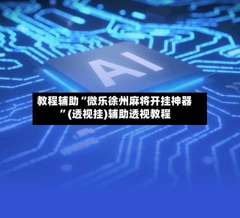 教程辅助“微乐徐州麻将开挂神器	”(透视挂)辅助透视教程-第1张图片