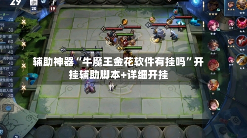 辅助神器“牛魔王金花软件有挂吗”开挂辅助脚本+详细开挂-第1张图片