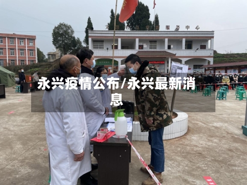 永兴疫情公布/永兴最新消息-第2张图片