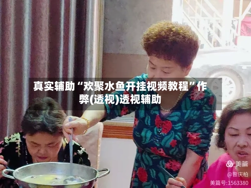 真实辅助“欢聚水鱼开挂视频教程	”作弊(透视)透视辅助-第2张图片