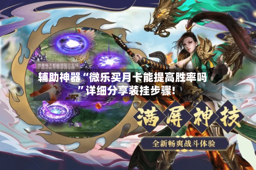 辅助神器“微乐买月卡能提高胜率吗	”详细分享装挂步骤!-第2张图片