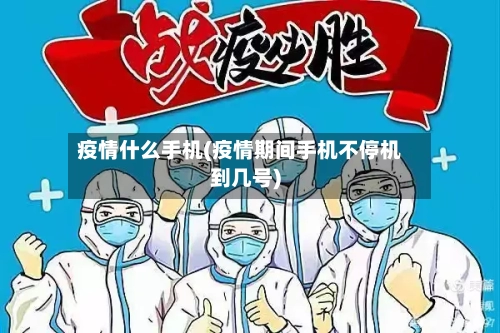 疫情什么手机(疫情期间手机不停机到几号)-第1张图片