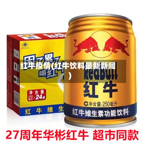 红牛疫情(红牛饮料最新新闻)-第2张图片