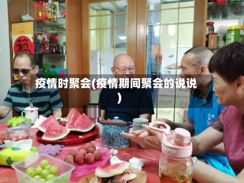 疫情时聚会(疫情期间聚会的说说)-第1张图片