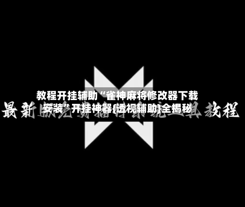 教程开挂辅助“雀神麻将修改器下载安装”开挂神器{透视辅助}全揭秘-第1张图片