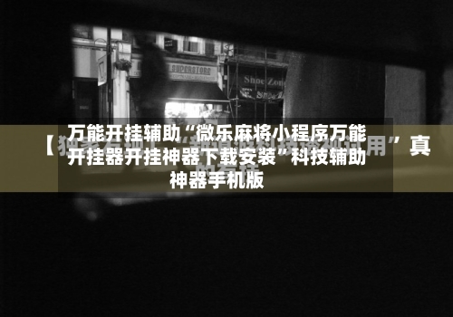 万能开挂辅助“微乐麻将小程序万能开挂器开挂神器下载安装”科技辅助神器手机版-第1张图片