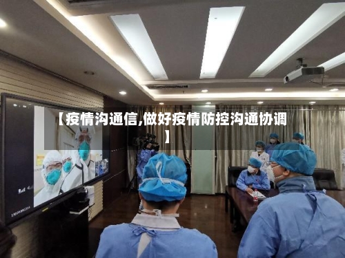 【疫情沟通信,做好疫情防控沟通协调】-第2张图片