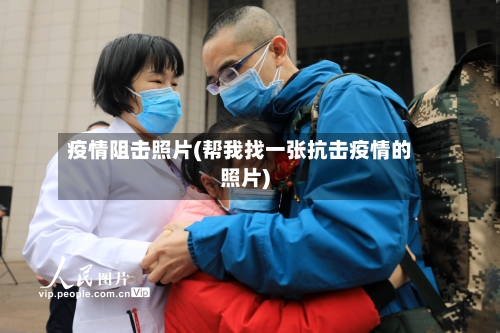 疫情阻击照片(帮我找一张抗击疫情的照片)-第1张图片