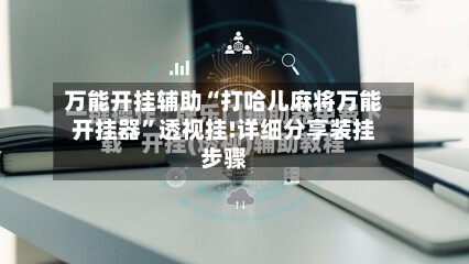 万能开挂辅助“打哈儿麻将万能开挂器”透视挂!详细分享装挂步骤-第2张图片