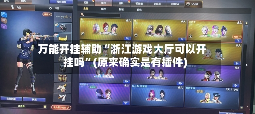 万能开挂辅助“浙江游戏大厅可以开挂吗”(原来确实是有插件)-第2张图片