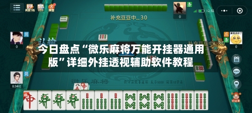 今日盘点“微乐麻将万能开挂器通用版”详细外挂透视辅助软件教程-第3张图片