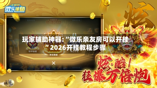 玩家辅助神器:“微乐亲友房可以开挂	”2026开挂教程步骤-第1张图片