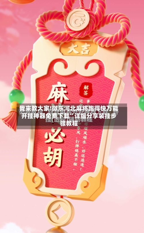 我来教大家!微乐河北麻将跑得快万能开挂神器免费下载”详细分享装挂步骤教程-第1张图片