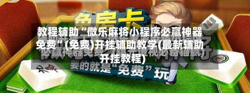 教程辅助“微乐麻将小程序必赢神器免费”(免费)开挂辅助教学(最新辅助开挂教程)-第1张图片