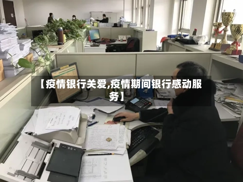 【疫情银行关爱,疫情期间银行感动服务】-第1张图片