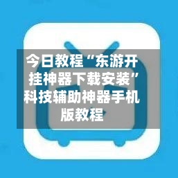 今日教程“东游开挂神器下载安装”科技辅助神器手机版教程-第1张图片