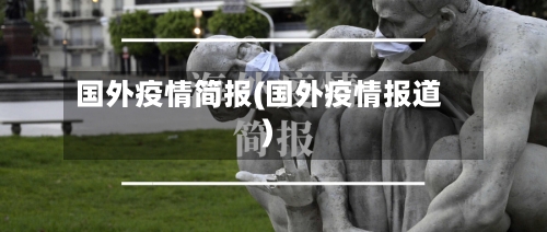 国外疫情简报(国外疫情报道)-第1张图片