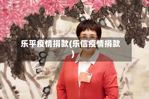 乐平疫情捐款(乐信疫情捐款)-第1张图片