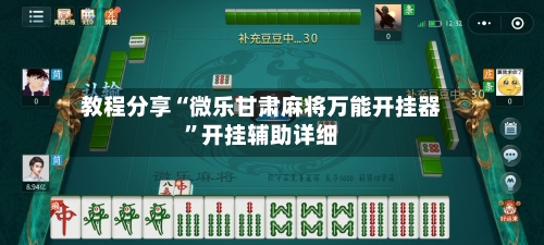 教程分享“微乐甘肃麻将万能开挂器”开挂辅助详细-第1张图片