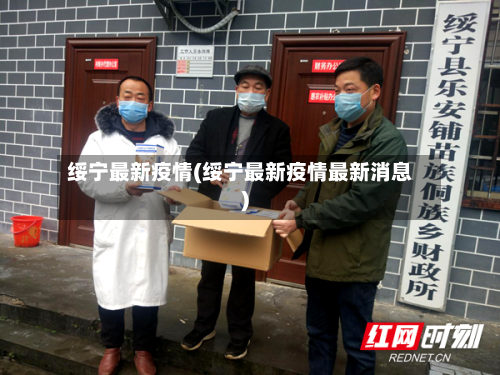 绥宁最新疫情(绥宁最新疫情最新消息)-第1张图片
