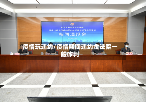 疫情玩违约/疫情期间违约金法院一般咋判-第2张图片