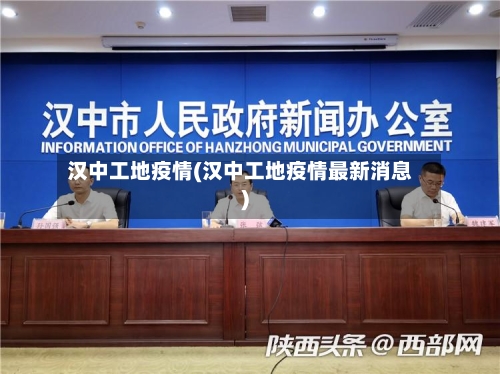 汉中工地疫情(汉中工地疫情最新消息)-第1张图片