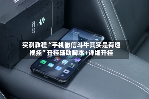 实测教程“手机微信斗牛其实是有透视挂”开挂辅助脚本+详细开挂-第1张图片